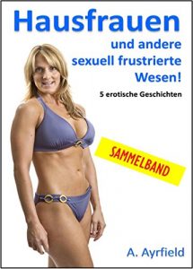 Baixar Hausfrauen und andere sexuell frustrierte Wesen! 5 erotische Geschichten (German Edition) pdf, epub, eBook