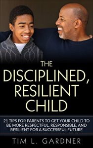 Baixar The Disciplined, Resilient Child: 21 Tips for Parents to Get your Child to be More Respectful, Responsible, and Resilient for a Successful Future (English Edition) pdf, epub, eBook