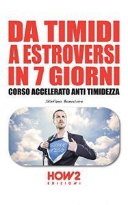 Baixar DA TIMIDI A ESTROVERSI IN 7 GIORNI. Corso Accelerato Anti Timidezza (HOW2 Edizioni Vol. 90) (Italian Edition) pdf, epub, eBook