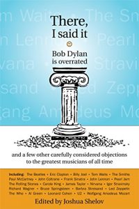 Baixar THERE, I SAID IT: BOB DYLAN IS OVERRATED: and a few other carefully considered objections to the greatest musicians of all time (English Edition) pdf, epub, eBook