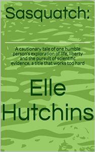 Baixar Sasquatch:: A cautionary tale of one humble person’s exploration of life, liberty and the pursuit of scientific evidence, a title that works too hard (English Edition) pdf, epub, eBook