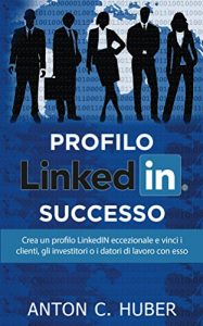 Baixar Profilo LinkedIN – successo: Crea un profilo LinkedIN eccezionale e vinci i clienti, gli investitori o i datori di lavoro con esso (Italian Edition) pdf, epub, eBook