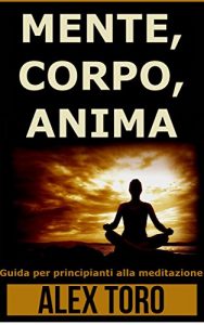 Baixar MENTE, CORPO, ANIMA: Guida per principianti alla meditazione (Italian Edition) pdf, epub, eBook