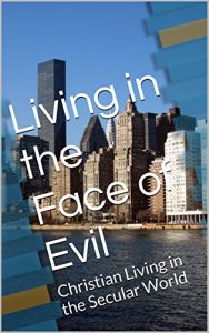 Baixar Living in the Face of Evil: Christian Living in the Secular World (English Edition) pdf, epub, eBook