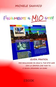 Baixar Finalmente il mio sito!: Guida pratica per realizzare da solo il tuo sito web con la grafica che vuoi tu e senza spendere un euro (Italian Edition) pdf, epub, eBook