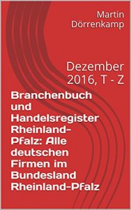 Baixar Branchenbuch und Handelsregister Rheinland-Pfalz: Alle deutschen Firmen im Bundesland Rheinland-Pfalz: Dezember 2016, T – Z (German Edition) pdf, epub, eBook