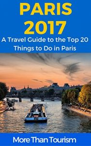 Baixar Paris 2017: A Travel Guide to the Top 20 Things to Do in Paris, France: Best of Paris Travel Guide (English Edition) pdf, epub, eBook