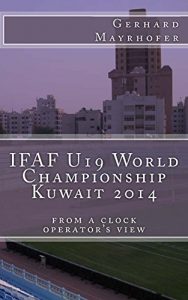 Baixar IFAF U19 World Championship Kuwait 2014: from a clock operator’s view (German Edition) pdf, epub, eBook