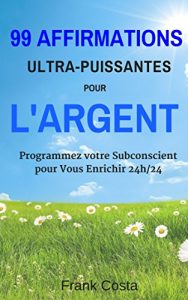 Baixar 99 Affirmations Ultra-Puissantes pour l’Argent: Programmez votre Subconscient pour Vous Enrichir 24h/24 (French Edition) pdf, epub, eBook