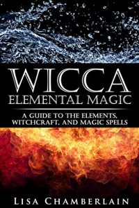Baixar Wicca Elemental Magic: A Guide to the Elements, Witchcraft, and Magic Spells (Wicca Books Book 2) (English Edition) pdf, epub, eBook