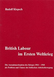 Baixar British Labour im Ersten Weltkrieg.: Die Ausnahmesituation des Krieges 1914-1918 als Problem und Chance der britischen Arbeiterbewegung broschiert (German Edition) pdf, epub, eBook