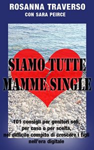 Baixar Siamo tutte mamme single.: 101 consigli per genitori soli, per caso o per scelta, nel difficile compito di crescere i figli nell’era digitale. (Italian Edition) pdf, epub, eBook