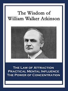 Baixar The Wisdom of William Walker Atkinson: The Law of Attraction; Practical Mental Influence; The Power of Concentration pdf, epub, eBook