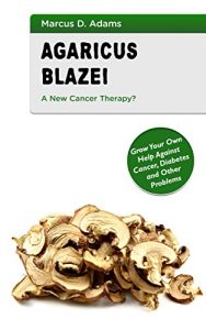 Baixar Agaricus Blazei – A New Cancer Therapy?: Grow Your Own Help Against Cancer, Diabetes and Other Problems (English Edition) pdf, epub, eBook