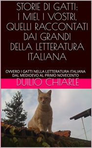 Baixar STORIE DI GATTI: I MIEI, I VOSTRI, QUELLI RACCONTATI DAI GRANDI DELLA LETTERATURA ITALIANA: OVVERO I GATTI NELLA LETTERATURA ITALIANA DAL MEDIOEVO AL PRIMO … italiana Vol. 13) (Italian Edition) pdf, epub, eBook