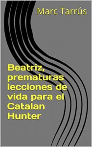 Baixar Beatriz, prematuras lecciones de vida para el Catalan Hunter (Spanish Edition) pdf, epub, eBook