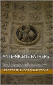 Baixar Ante-Nicene Fathers: Volume II: Fathers of the Second Century Hermas, Tatian, Athenagoras, Theophilus, and Clement of Alexandria (English Edition) pdf, epub, eBook