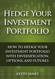 Baixar Hedge Your Investment Portfolio: How to Hedge Your Investment Portfolio with Diversification, Options, and Futures (English Edition) pdf, epub, eBook