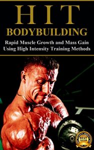 Baixar HIT Bodybuilding: Rapid Muscle Growth and Mass Gain Using High Intensity Training Methods (Bodybuilding, Extreme Muscle Growth, Workouts, HIIT, and Bodybuilding Diet Book 1) (English Edition) pdf, epub, eBook