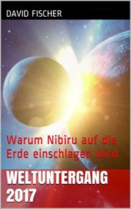 Baixar Weltuntergang 2017: Warum Nibiru auf die Erde einschlagen wird (German Edition) pdf, epub, eBook