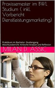 Baixar Praxissemester im BWL Studium  ( inkl. Vorbericht Dienstleistungsmarketing): Praktikum im Bachelor- Studiengang Abschlussbericht: Kritische Analyse und Reflexion (German Edition) pdf, epub, eBook