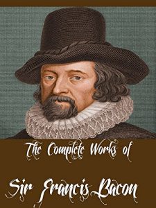 Baixar The Complete Works of Sir Francis Bacon (7 Complete Works of Sir Francis Bacon Including Essays by Francis Bacon, Ideal Commonwealths, The New Atlantis, … of Learning, And More) (English Edition) pdf, epub, eBook