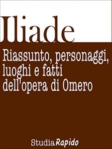 Baixar Iliade. Riassunto, personaggi, luoghi e fatti dell’opera di Omero pdf, epub, eBook