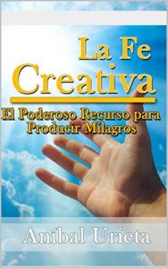 Baixar La fe creativa: El poderoso recurso para producir milagros (Spanish Edition) pdf, epub, eBook