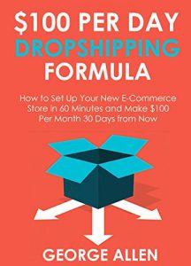 Baixar $100 PER DAY DROPSHIPPING FORMULA: How to Set Up Your New E-Commerce Store in 60 Minutes and Make $100 per Month 30 Days from Now (English Edition) pdf, epub, eBook