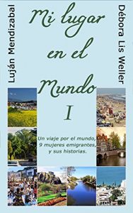 Baixar Mi lugar en el mundo 1: Un viaje por el mundo, 9 mujeres emigrantes y sus historias (Spanish Edition) pdf, epub, eBook