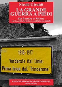 Baixar LA GRANDE GUERRA A PIEDI: Da Londra a Trieste, sui luoghi del primo conflitto mondiale (Italian Edition) pdf, epub, eBook