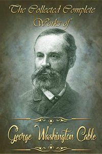 Baixar The Collected Complete Works of George Washington Cable (Huge Collection Including Famous Adventures And Prison Escapes of the Civil War, Strong Hearts, … The Cavalier, And More) (English Edition) pdf, epub, eBook