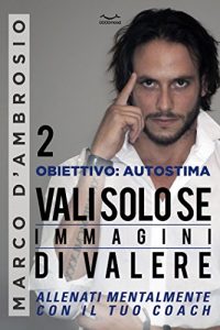 Baixar Obiettivo: Autostima 2. Vali solo se immagini di valere: Allenati mentalmente con il tuo Coach (Italian Edition) pdf, epub, eBook