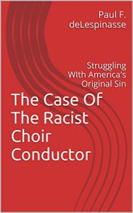 Baixar The Case Of The Racist Choir Conductor: Struggling With America’s Original Sin (English Edition) pdf, epub, eBook