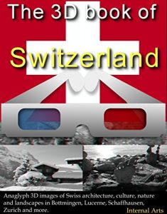 Baixar The 3D Book of Switzerland. Anaglyph 3D images of Swiss architecture, culture, nature and landscapes in Bottmingen, Lucerne, Schaffhausen, Zurich and more. (3D Books 84) (English Edition) pdf, epub, eBook