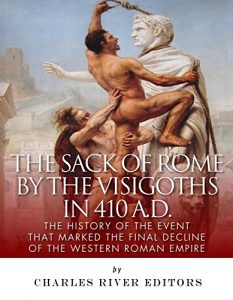 Baixar The Sack of Rome by the Visigoths in 410 A.D.: The History of the Event that Marked the Final Decline of the Western Roman Empire (English Edition) pdf, epub, eBook