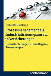Baixar Prozessmanagement als Industrialisierungsansatz in Versicherungen: Herausforderungen – Grundlagen – Anwendungen (German Edition) pdf, epub, eBook
