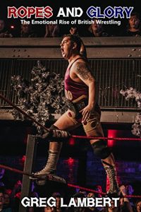 Baixar Ropes and Glory: The Emotional Rise of British Wrestling (English Edition) pdf, epub, eBook