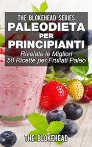 Baixar Paleodieta per principianti – Rivelate le migliori 50 ricette per frullati paleo (Italian Edition) pdf, epub, eBook