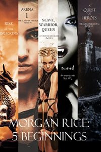 Baixar Morgan Rice: 5 Beginnings (Turned, Arena one, A Quest of Heroes,  Rise of the Dragons, and Slave, Warrior, Queen) (English Edition) pdf, epub, eBook