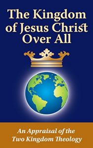 Baixar The Kingdom of Jesus Christ Over All: An Appraisal of the Two Kingdom Theology (English Edition) pdf, epub, eBook