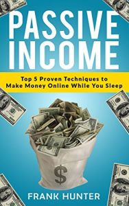 Baixar Passive Income: Top 5 Proven Techniques to Make Money Online While You Sleep (English Edition) pdf, epub, eBook