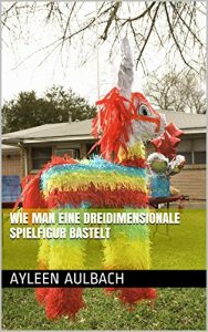 Baixar Wie man eine dreidimensionale Spielfigur bastelt (German Edition) pdf, epub, eBook