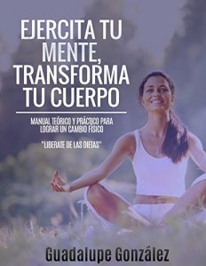 Baixar EJERCITA TU MENTE, TRANSFORMA TU CUERPO: MANUAL TEORICO Y PRACTICO PARA LOGRAR UN CAMBIO FISICO (Spanish Edition) pdf, epub, eBook
