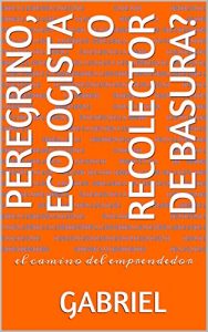 Baixar PEREGRINO, ECOLOGISTA O RECOLECTOR DE BASURA?: el camino del emprendedor (Spanish Edition) pdf, epub, eBook