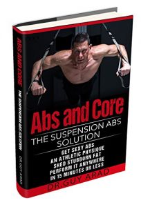 Baixar Abs and Core: The Suspension Abs Solution – 4 Simple Suspension Workouts That Will Help You Get Sexy Abs,  Athletic Look, Shed Stubborn Fat, You Can Perform … In 15 Minutes Or Less (English Edition) pdf, epub, eBook