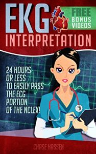 Baixar EKG Interpretation: 24 Hours or Less to EASILY PASS the ECG Portion of the NCLEX! (EKG Book, ECG, NCLEX-RN Content Guide, Registered Nurse, Study Guide, … Care, Medical ebooks) (English Edition) pdf, epub, eBook