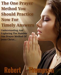 Baixar The One Prayer Method You Should Practice Now For Timely Answer : Understanding And  Exploring The Number One Prayer Method Of Jesus Christ  (English Edition) pdf, epub, eBook