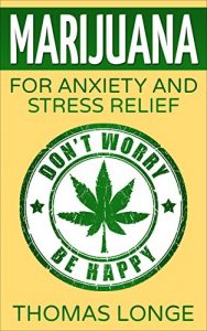 Baixar Marijuana: for Anxiety and Stress Relief (Marijuana,Marijuana for anxiety,Marijuana for stress,Medical Marijuana,Cannabis) (English Edition) pdf, epub, eBook