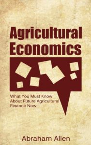 Baixar Agricultural Economics: What You Must Know About Future Agricultural Finance Now (Farm and Finance, Farm Economics Book 1) (English Edition) pdf, epub, eBook